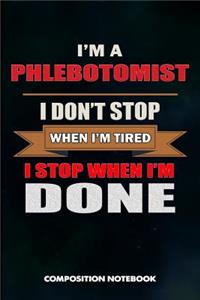 I Am a Phlebotomist I Don't Stop When I Am Tired I Stop When I Am Done