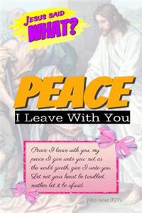 Jesus Said What? Peace I Leave with You