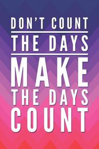 Don't Count the Days, Make the Days Count