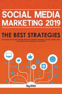 Social Media Marketing 2019: The Best Strategies to Leverage Your Brand and Make Money on Facebook, Instagram, Youtube, Twitter, Snapchat and Become an Influencer in Your Niche