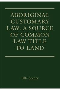 Aboriginal Customary Law: A Source of Common Law Title to Land