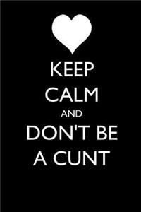 Keep Calm and Don't Be a Cunt