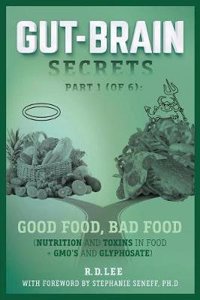 Gut-Brain Secrets, Part 1: Good Food, Bad Food: (Nutrition and Toxins in Food + Gmo's and Glyphosate)