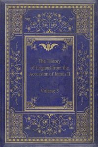 The History of England from the Accession of James II: Volume 3