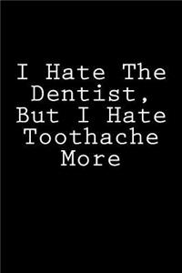 I Hate The Dentist, But I Hate Toothache More