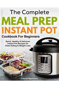 The Complete Meal Prep Instant Pot Cookbook for Beginners: Quick, Healthy and Delicious Instant Pot Recipes for Clean Eating & Weight Loss