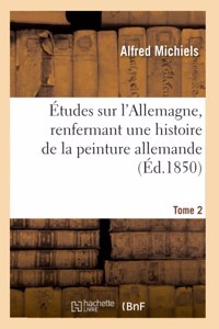 Études Sur l'Allemagne, Renfermant Une Histoire de la Peinture Allemande. Tome 2