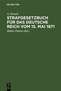 Strafgesetzbuch Für Das Deutsche Reich Vom 15. Mai 1871