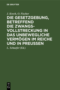 Die Gesetzgebung, Betreffend Die Zwangsvollstreckung in Das Unbewegliche Vermögen Im Reiche Und in Preußen