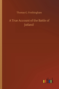 A True Account of the Battle of Jutland