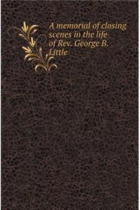 A Memorial of Closing Scenes in the Life of REV. George B. Little