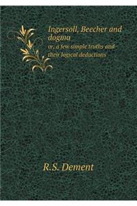 Ingersoll, Beecher and dogma or, a few simple truths and their logical deductions