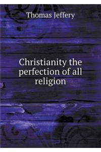 Christianity the Perfection of All Religion