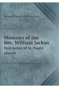 Memoirs of the Rev. William Jacksn First Rector of St. Paul's Church