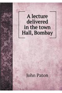 A Lecture Delivered in the Town Hall, Bombay