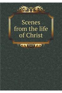 Scenes from the Life of Christ