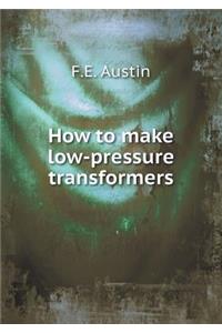 How to Make Low-Pressure Transformers