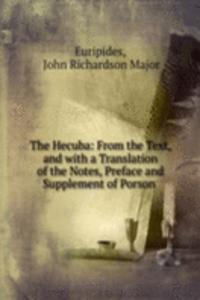 Hecuba: From the Text, and with a Translation of the Notes, Preface and Supplement of Porson .