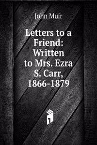 Letters to a Friend: Written to Mrs. Ezra S. Carr, 1866-1879