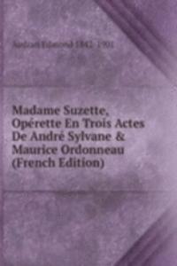 Madame Suzette, Operette En Trois Actes De Andre Sylvane & Maurice Ordonneau (French Edition)