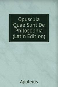 Opuscula Quae Sunt De Philosophia (Latin Edition)