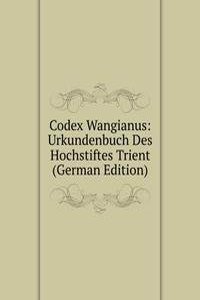 Codex Wangianus: Urkundenbuch Des Hochstiftes Trient (German Edition)