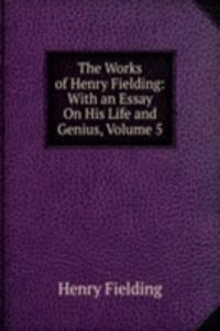 Works of Henry Fielding: With an Essay On His Life and Genius, Volume 5