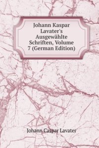 Johann Kaspar Lavater's Ausgewahlte Schriften, Volume 7 (German Edition)