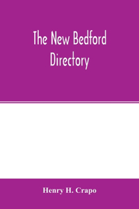 The New Bedford directory; Containing the names of the Inhabitants, their occupations, places of business and dwelling houses and the town register, with lists of the streets and wharves, the town officers, Public Officers and Banks, Churches and M