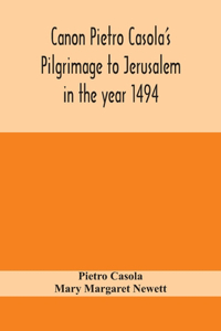 Canon Pietro Casola's Pilgrimage to Jerusalem in the year 1494