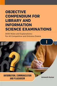 OBJECTIVE COMPENDIUM FOR LIBRARY AND INFORMATION SCIENCE EXAMINATIONS (With Notes and Explanations) For All Competitive and Entrance Exams UNIT-I INFORMATION, COMMUNICATION AND PLAGIARISM