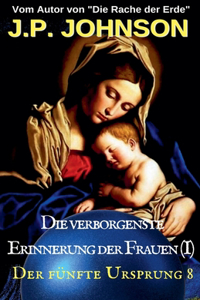 Der fünfte Ursprung 8 Die verborgenste Erinnerung der Frauen (I)