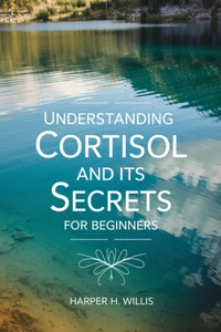 Understanding Cortisol and Its Secrets for beginners