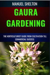 Gaura Gardening Horticulturists Guide from Cultivation Till Commmercial Success