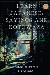 Japanese Idioms, Kotowaza, and Yojijukugo IV