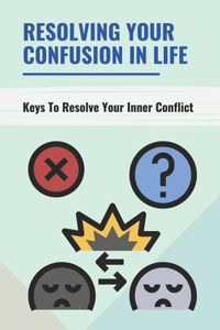 Resolving Your Confusion In Life