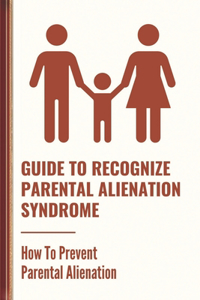 Guide To Recognize Parental Alienation Syndrome: How To Prevent Parental Alienation: Devalue The Bond