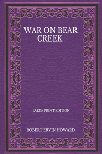 War On Bear Creek - Large Print Edition