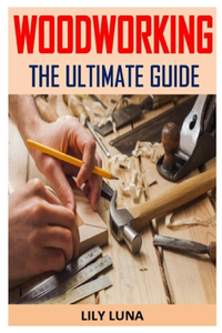 Woodworking the Ultimate Guide