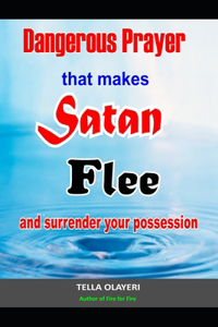 Dangerous Prayer That Makes Satan Flee and Surrender Your Possession