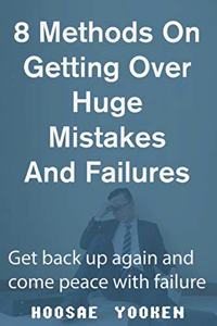 8 Methods on Getting Over Huge Mistakes and Failures