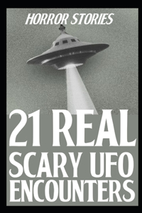 21 REAL SCARY UFO ENCOUNTER HORROR STORIES