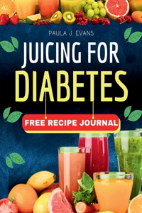 Juicing for Diabetes: Fast and Easy Recipe for Weight loss, Body Detox, Eliminate Sugar and Regulate Blood Pressure