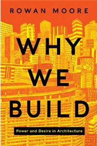 Why We Build: Power and Desire in Architecture