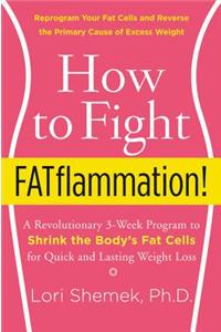 How to Fight Fatflammation!: A Revolutionary 3-Week Program to Shrink the Body's Fat Cells for Quick and Lasting Weight Loss
