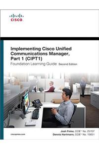 Implementing Cisco Unified Communications Manager, Part 1 (CIPT1) Foundation Learning Guide