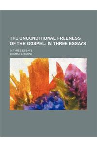 The Unconditional Freeness of the Gospel; In Three Essays. in Three Essays: In Three Essays