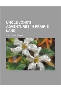 Uncle John's Adventures in Prairie-Land