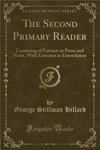 The Second Primary Reader: Consisting of Extracts in Prose and Verse, with Exercises in Enunclation (Classic Reprint)