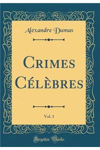 Crimes Cï¿½lï¿½bres, Vol. 1 (Classic Reprint)